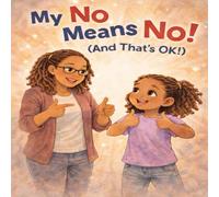 My No Means NO! (And That's OK!): A children’s story about boundaries, feelings, and finding your voice.