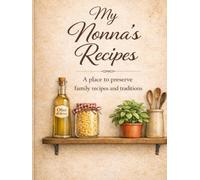 My Nonna’s Recipes: A Keepsake Recipe Journal to Preserve Family Traditions, Italian Cooking, and Homemade Meals