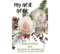 My Note book - Stay positive and Believe in yourself ; Simple & Stylish Journal for School, Work, and Daily Notes : 6*9 inches,120 Pages