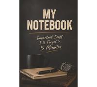 My Notebook - Important Stuff I'll Forget in 5 Minutes: A Journal for Everyday Lists & Sudden Ideas, Minimalist Notebook for Random Thoughts & Creative Minds, Gift For Men, For Writing