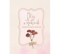 My Notebook-Moments Worth Writing. Simply Write, Simply You. MY Thoughts, MY Space: Minimalist Lined Notebook- College Ruled, 120 Pages, 8.5 x 11| ... Ideas, Self-Expression, and Everyday Notes