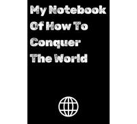 My Notebook Of How To Conquer The World: Motivational and Inspirational - Notebook to Write In for Men - Women