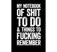 My notebook of shit to do and things to fucking remember: 6 x 9 Blank Lined Notebook Journal - Funny Saying Sarcastic Work Gag Gift for Office Coworkers, Employees, Adults, Boss