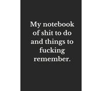 My notebook of shit to do and things to fucking remember.: Funny, sarcastic, rude, humor, gag composition notebook