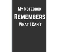 My Notebook Remembers What I Can't: Funny Gift Notebook for Friends and Family