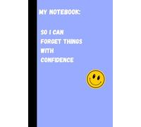 My Notebook: So I Can Forget Things With Confidence: Funny Notebook Journal Gift For Friends And Family