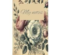 My notes | Aesthetic Floral Journal | Hardcover Notebook: An Elegant Companion for Your Thoughts, Ideas, and Inspirations