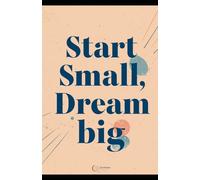MY NOTES: Start small, dream big