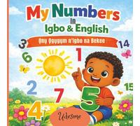 My Numbers In Igbo & English: Ọnụ Ọgụgụm n’Igbo na Bekee - A Fun Bilingual Counting Book For Kids
