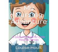 My Nursing Adventure: A Colouring Book for Little Hospital Heroes