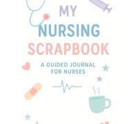 My Nursing Scrapbook: A Guided Journal for Nurses to Record Memories, Reflections & Milestones