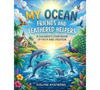 MY OCEAN FRIENDS AND FEATHERED HELPERS: A CHILDREN’S STORYBOOK OF FAITH AND CREATION