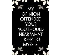 My Opinion Offended You You Should Hear What I Keep To Myself: Notebook with Funny Saying On Cover for Friends, School, Family, Office, New Jobs, Secret Santa, Birthday, Staff Manager (6x9 inches)