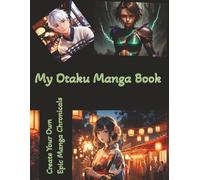 MY OTAKU MANGA BOOK - Create Your Own Epic Anime/Manga Chronicles: Blank Comic Book for Kids and Adults :110 Pages of Fun Cartoon Templates and Action ... Your Own Epic Comic & Anime Chronicles)