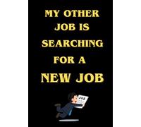 My Other Job Is Searching for a New Job: Lined Notebook 127 pages, Hilarious Notebook with a Funny Cover Perfect gift for friends, co-workers, staff, or anyone