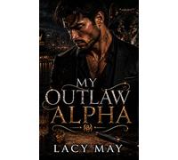 My Outlaw Alpha: A Fake Marriage Mafia Alpha Protector Romance (My Alpha Romance: Steamy Standalone Wolf Shifter Alpha Romances in One Shared World)