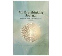 My Overthinking Journal: Quiet the Noise. Find Your Clarity