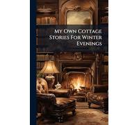 My Own Cottage Stories For Winter Evenings