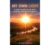 MY OWN LIGHT: A TEEN'S GUIDE TO LIFE WITH A SIBLING WHO HAS A DISABILITY (The Sibling Strength Series)