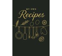 My Own Recipes: Write & Save Your Favorite Meals | Blank Cookbook for Home Cooks, Food Lovers & Gift Giving