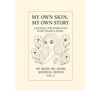 My Own Skin, My Own Story.: A Journal for Embracing Every Shade & Mark. My Body, My Home Journal Series · Vol. 5.