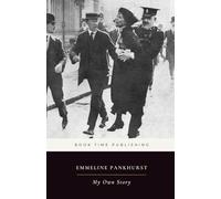 My Own Story (Annotated & Illustrated): Emmeline Pankhurst’s Memoir of the Militant Fight for Votes for Women