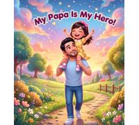 My Papa Is My Hero!: A Heartwarming Picture Book About Love, Adventure, and the World's Best Dad