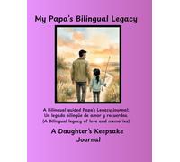 My Papa’s Bilingual Legacy: A Daughter’s Keepsake Journal My Papa’s Bilingual Guided Legacy Journal:: 100 Guided Conversation Prompts in Spanish and English with Large Print Pages