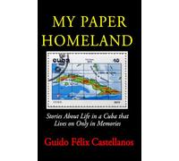 My Paper Homeland: Stories About Life in a Cuba that Lives on Only in Memories