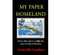 My Paper Homeland: Stories About Life in a Cuba that Lives on Only in Memories