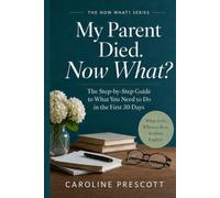 My Parent Died. Now What?: The Step-by-Step Guide to What You Need to Do in the First 30 Days (THE NOW WHAT? SERIES)