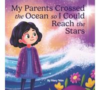 My Parents Crossed the Ocean So I Could Reach the Stars: A Story of Sacrifice, Strength, and the American Dream