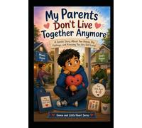 My Parents Don’t Live Together Anymore: A Gentle Story About Two Homes, Big Feelings, and Knowing You Are Still Loved (Emma & Little Heart Adventures)