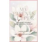 My Parents Keeper: Preserving Memories while Nurturing the Heart - A 30-Day Journey of Love, Reflection and Purpose
