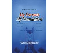 My Parents My Foundation: Revealing the Ladder into a Child's Greatest Destiny