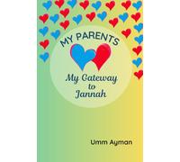 My Parents: My Gateway to Jannah: Helping Children Grow in Obedience and Kindness to Their Parents - Inspired by the Qur’an and Sunnah (Islamic Book for Kids)