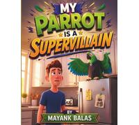 My Parrot Is a Supervillain: A Hilarious Story About a Pet Parrot, a Secret Evil Plan, and One Very Chaotic Day For Kids Ages 6-10