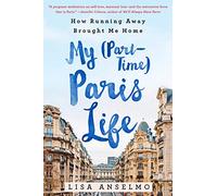 My (part-time) Paris Life [Idioma Inglés]: How Running Away Brought Me Home