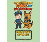 My Partner Has Paws and No Patience: Funny K-9 Police Dog Composition Notebook for Kids: Cute and Humorous K9 Themed School Notebook | 8.5 x 11 Inch | ... Pages for Writing, Journaling, and Homework