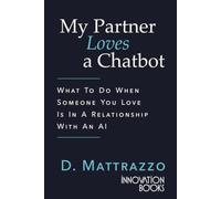 My Partner Loves a Chatbot: What to Do When Someone You Love Is in a Relationship with AI - A Research-Based Guide to Emotional Attachment, Trust, Difficult Conversations, and Rebuilding Connection