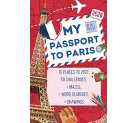 My Passport to Paris - A Paris Guide for Kids Aged 6 to 12: 16 places to Visit, 50 fun missons to complete during your trip: Discover Paris - Travel Activity book for kids and families
