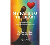 My Path to the Heart: A Journey to Love, Inner Power, and Freedom.