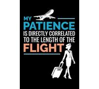 My Patience is Directly Correlated to the Length of the Flight: Flight Attendant Cabin Crew Journal Notebook for Writing
