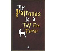My Patronus is Toy Fox Terrier: 100 Page Toy Fox Terrier Notebook ~ Journal (6x9)