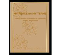 MY PEACE. MY TERMS.: Finding Stillness in the Chaos of Depression, Anxiety, and Trauma!