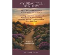 My Peaceful Borders: A Christian Weight Loss Devotional for Women: Finding Freedom from Food Addiction & Discovering Healthy Borders That Protect, Not Restrict