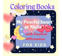 My Peaceful Heart at Night with Positive Affirmation Coloring book for Kids: A Unique Designed , Help Kids build mindfulness before sleep