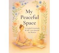 My Peaceful Space: A Guided Gratitude & Self-Love Journal for Women