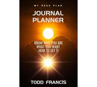 My Peak Plan - Journal Planner: KNOW WHO YOU ARE, WHAT YOU WANT, HOW TO GET IT