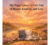 My Peggy’s Face: A Cat’s Tale of Beauty, Kindness, and Love (Robert Burns for children)